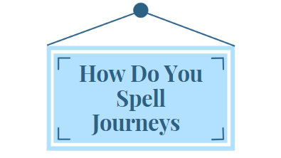 How Do You Spell Journeys