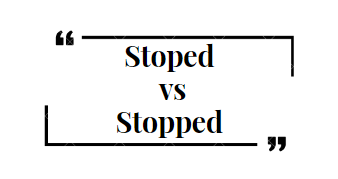 Stoped vs. Stopped - Which is Correct